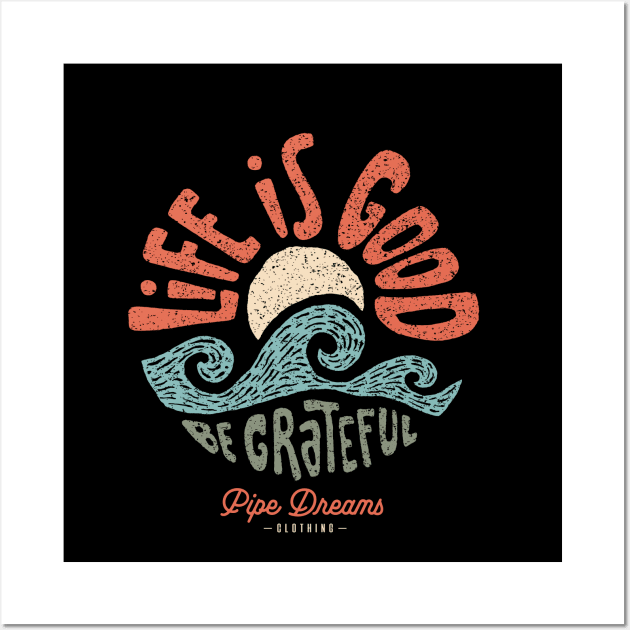 Life is good! Wall Art by Pipe Dreams Clothing Co.